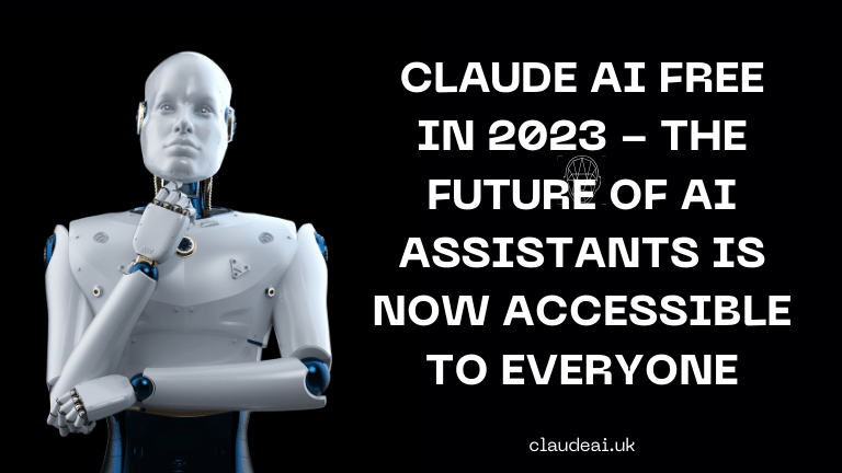 Claude AI Free in 2023 - The Future of AI Assistants is Now Accessible to Everyone