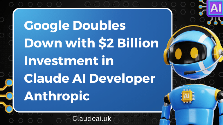 Google Doubles Down with $2 Billion Investment in Claude AI Developer Anthropic [2023]