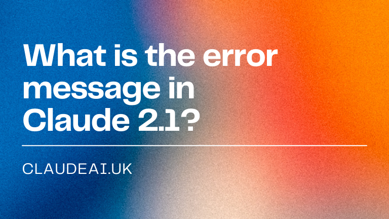 What is the Error Message in Claude 2.1